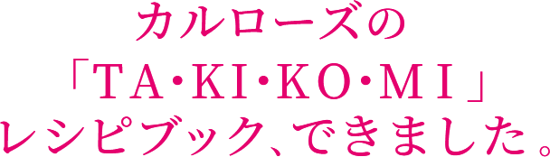 カルローズの「TA・KI・KO・MI」レシピブック、できました。